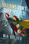 Villains Don't Date Heroes by Mia Archer cover