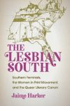 The Lesbian South by Jaime Harker