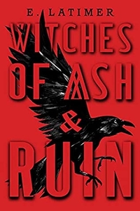 Witches of Ash and Ruin by E Latimer