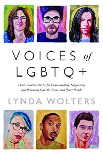  Voices of LGBTQ+: A Conversation Starter for Understanding, Supporting, and Protecting Gay, Bi, Trans, and Queer People by Lynda Wolters