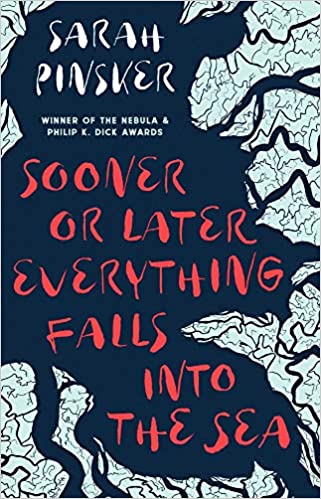 Sooner or Later Everything Falls Into the Sea by Sarah Pinsker