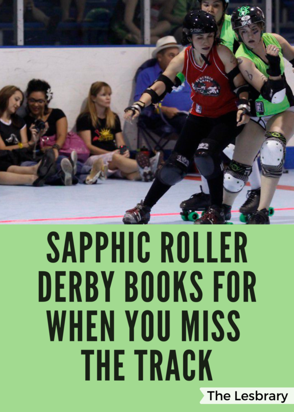 a graphic with a photo of a roller derby game including two girl watching and leaning close to each other with the text Sapphic Roller Derby Books for When You Miss the Track 