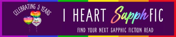 a banner with the text I Heart Sapphfic: find your next sapphic fiction read. Beside it is rainbow heart-shaped balloons with the text Celebrating 5 Years